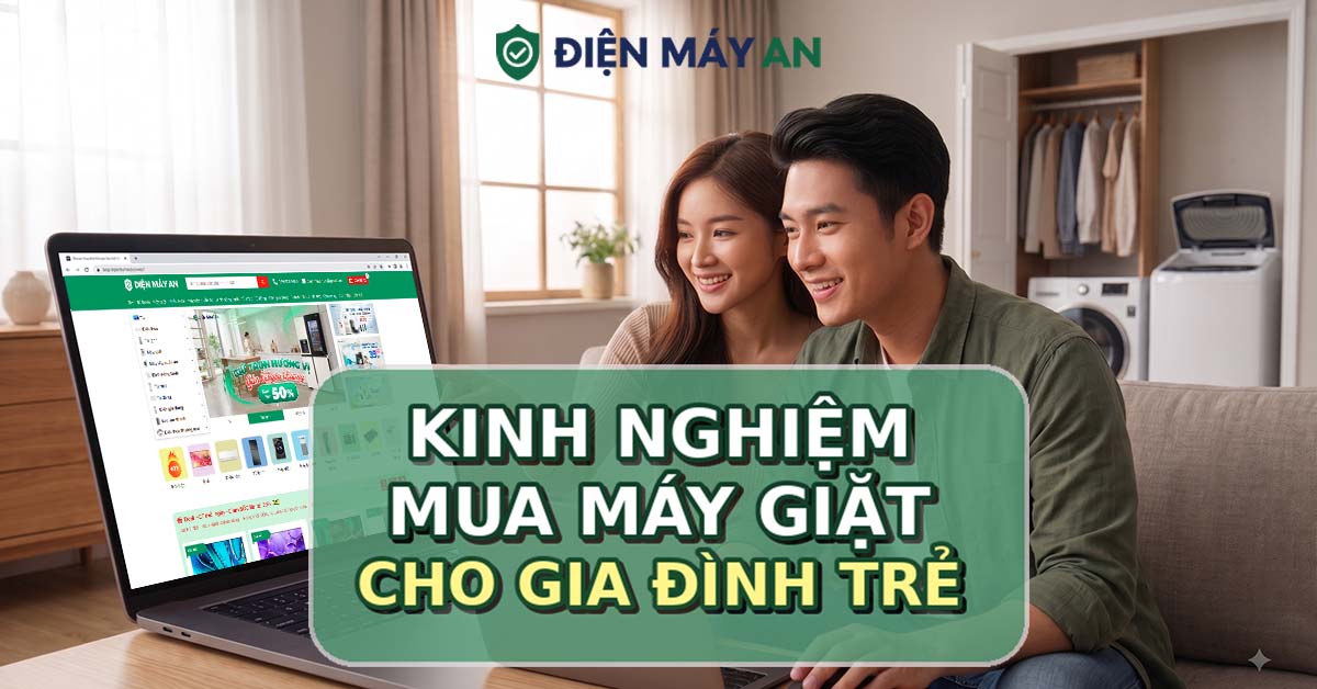 Kinh nghiệm mua máy giặt cho gia đình trẻ